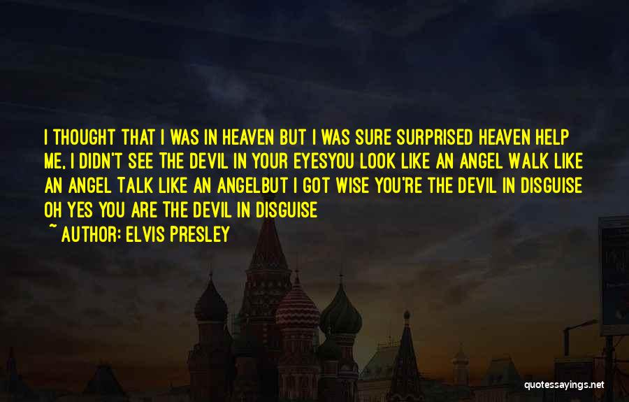 Elvis Presley Quotes: I Thought That I Was In Heaven But I Was Sure Surprised Heaven Help Me, I Didn't See The Devil