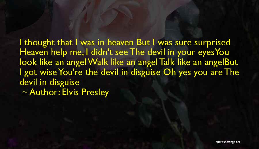 Elvis Presley Quotes: I Thought That I Was In Heaven But I Was Sure Surprised Heaven Help Me, I Didn't See The Devil