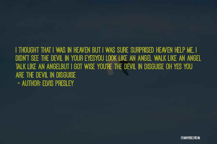 Elvis Presley Quotes: I Thought That I Was In Heaven But I Was Sure Surprised Heaven Help Me, I Didn't See The Devil