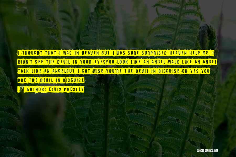 Elvis Presley Quotes: I Thought That I Was In Heaven But I Was Sure Surprised Heaven Help Me, I Didn't See The Devil
