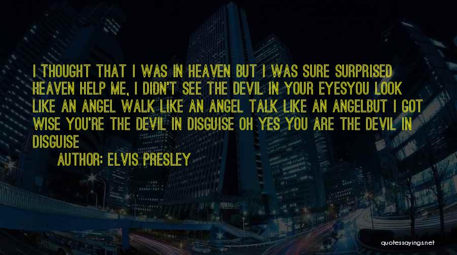 Elvis Presley Quotes: I Thought That I Was In Heaven But I Was Sure Surprised Heaven Help Me, I Didn't See The Devil