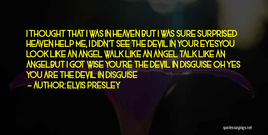 Elvis Presley Quotes: I Thought That I Was In Heaven But I Was Sure Surprised Heaven Help Me, I Didn't See The Devil