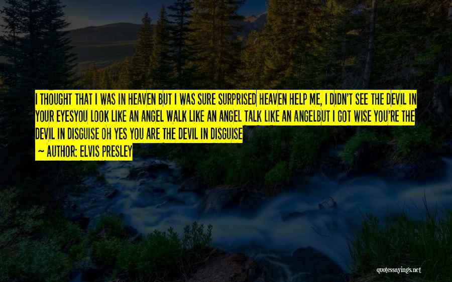 Elvis Presley Quotes: I Thought That I Was In Heaven But I Was Sure Surprised Heaven Help Me, I Didn't See The Devil