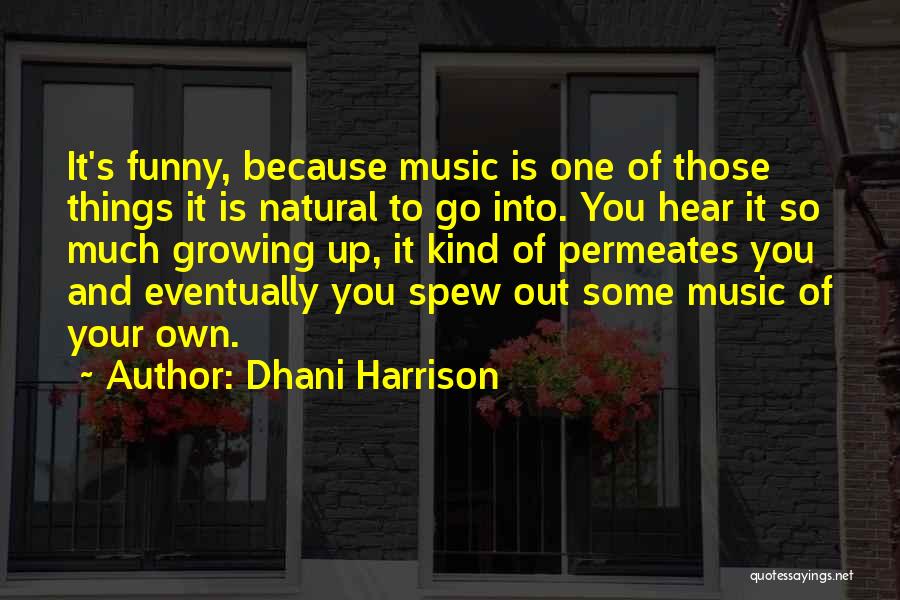 Dhani Harrison Quotes: It's Funny, Because Music Is One Of Those Things It Is Natural To Go Into. You Hear It So Much