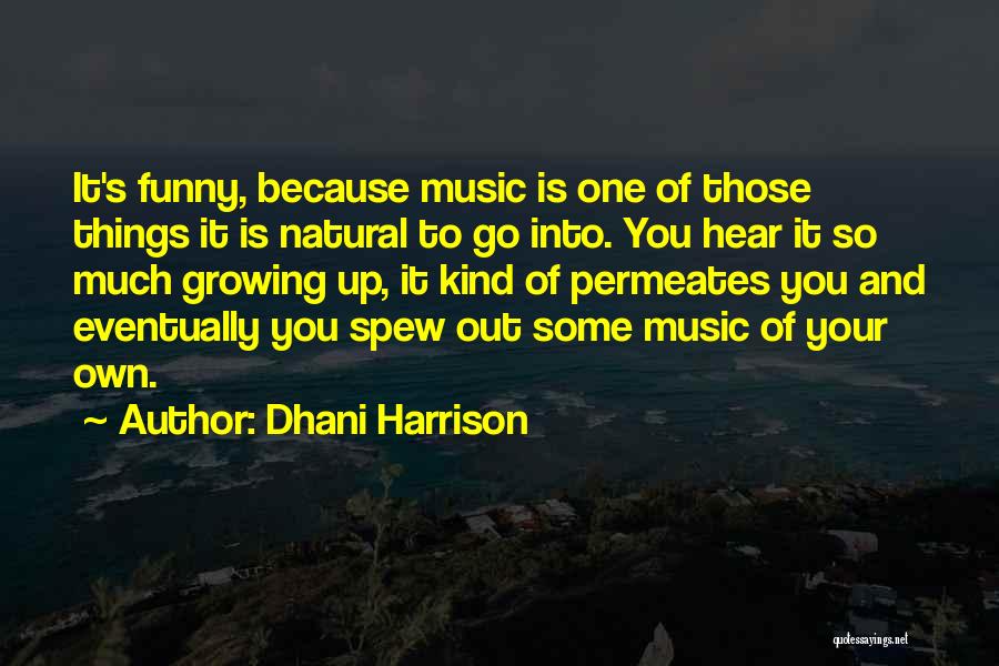 Dhani Harrison Quotes: It's Funny, Because Music Is One Of Those Things It Is Natural To Go Into. You Hear It So Much