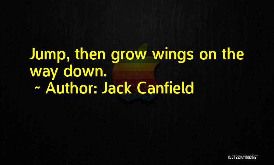 Jack Canfield Quotes: Jump, Then Grow Wings On The Way Down.