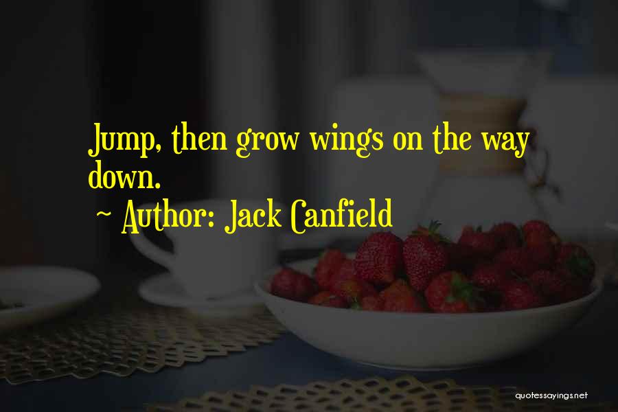 Jack Canfield Quotes: Jump, Then Grow Wings On The Way Down.