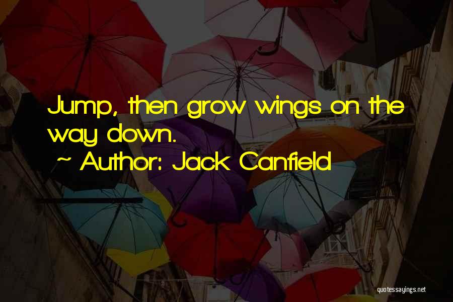 Jack Canfield Quotes: Jump, Then Grow Wings On The Way Down.