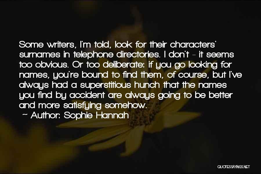 Sophie Hannah Quotes: Some Writers, I'm Told, Look For Their Characters' Surnames In Telephone Directories. I Don't - It Seems Too Obvious. Or