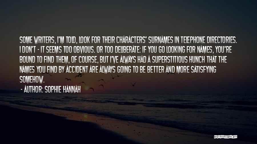 Sophie Hannah Quotes: Some Writers, I'm Told, Look For Their Characters' Surnames In Telephone Directories. I Don't - It Seems Too Obvious. Or