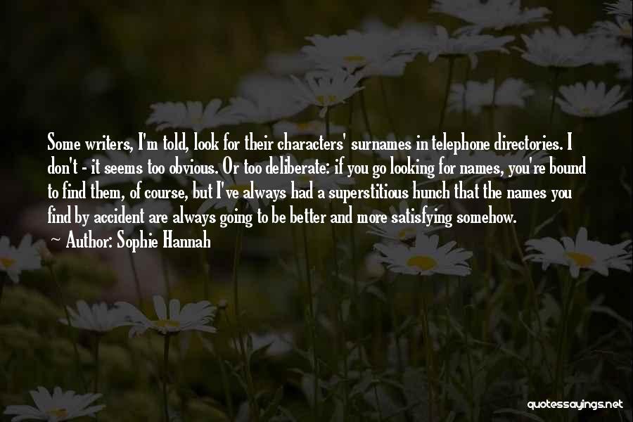 Sophie Hannah Quotes: Some Writers, I'm Told, Look For Their Characters' Surnames In Telephone Directories. I Don't - It Seems Too Obvious. Or