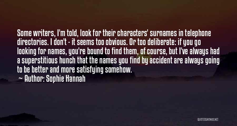 Sophie Hannah Quotes: Some Writers, I'm Told, Look For Their Characters' Surnames In Telephone Directories. I Don't - It Seems Too Obvious. Or