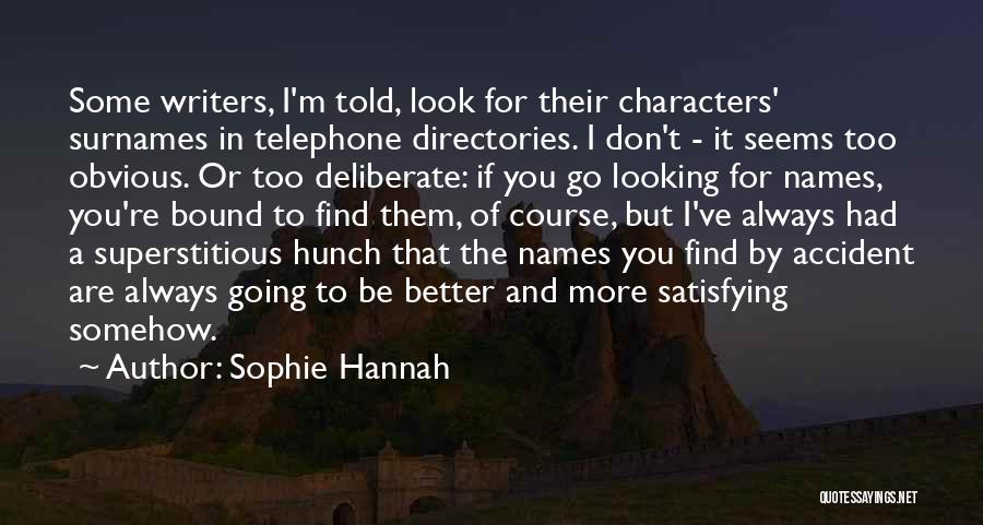 Sophie Hannah Quotes: Some Writers, I'm Told, Look For Their Characters' Surnames In Telephone Directories. I Don't - It Seems Too Obvious. Or