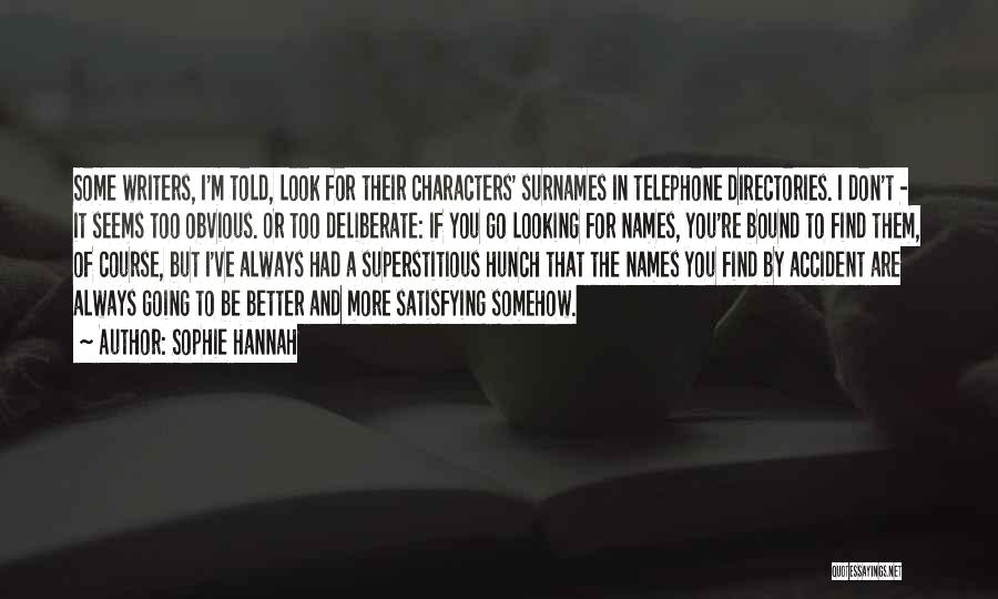 Sophie Hannah Quotes: Some Writers, I'm Told, Look For Their Characters' Surnames In Telephone Directories. I Don't - It Seems Too Obvious. Or