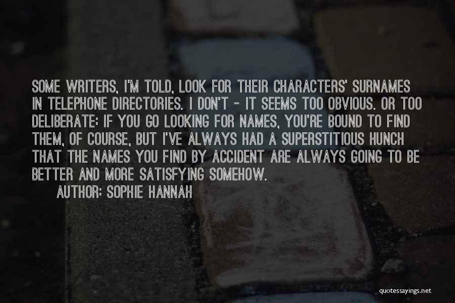 Sophie Hannah Quotes: Some Writers, I'm Told, Look For Their Characters' Surnames In Telephone Directories. I Don't - It Seems Too Obvious. Or