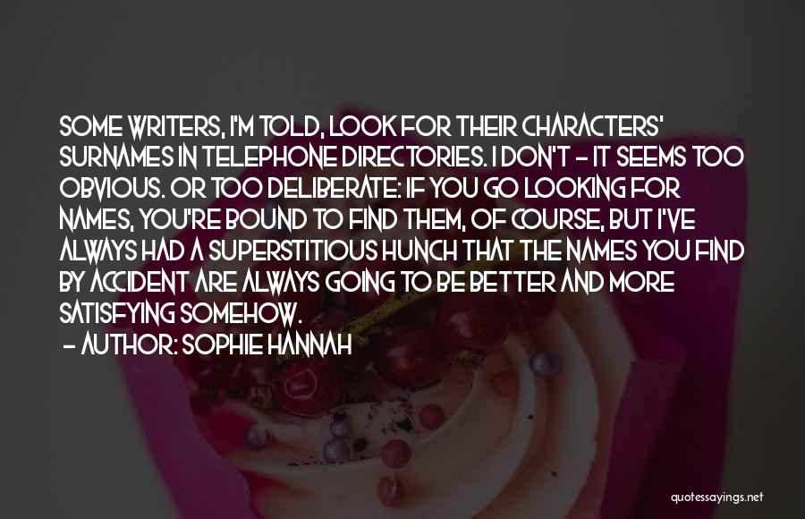 Sophie Hannah Quotes: Some Writers, I'm Told, Look For Their Characters' Surnames In Telephone Directories. I Don't - It Seems Too Obvious. Or