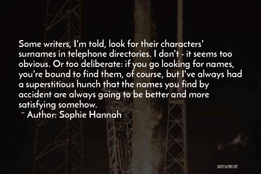 Sophie Hannah Quotes: Some Writers, I'm Told, Look For Their Characters' Surnames In Telephone Directories. I Don't - It Seems Too Obvious. Or