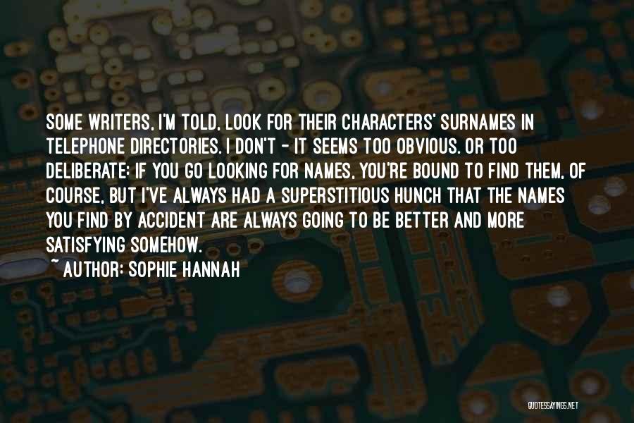 Sophie Hannah Quotes: Some Writers, I'm Told, Look For Their Characters' Surnames In Telephone Directories. I Don't - It Seems Too Obvious. Or