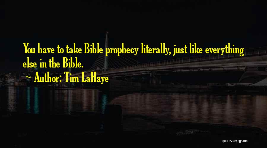 Tim LaHaye Quotes: You Have To Take Bible Prophecy Literally, Just Like Everything Else In The Bible.