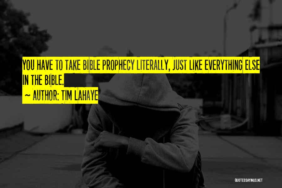 Tim LaHaye Quotes: You Have To Take Bible Prophecy Literally, Just Like Everything Else In The Bible.