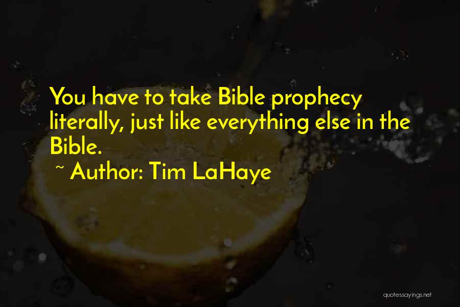 Tim LaHaye Quotes: You Have To Take Bible Prophecy Literally, Just Like Everything Else In The Bible.