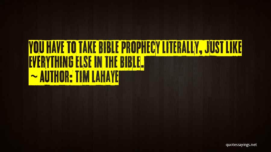 Tim LaHaye Quotes: You Have To Take Bible Prophecy Literally, Just Like Everything Else In The Bible.