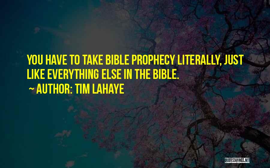 Tim LaHaye Quotes: You Have To Take Bible Prophecy Literally, Just Like Everything Else In The Bible.