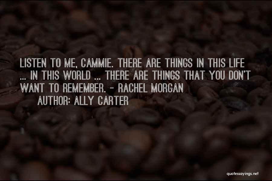 Ally Carter Quotes: Listen To Me, Cammie. There Are Things In This Life ... In This World ... There Are Things That You