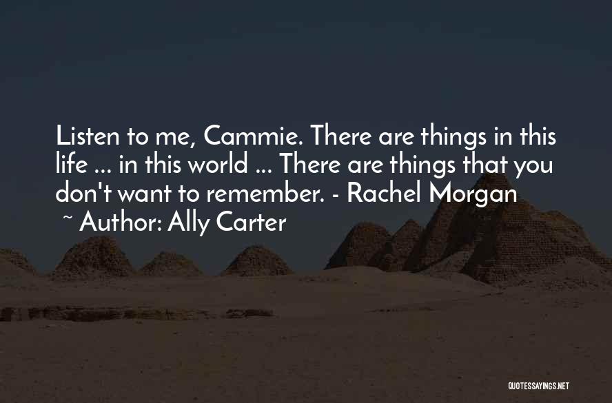 Ally Carter Quotes: Listen To Me, Cammie. There Are Things In This Life ... In This World ... There Are Things That You