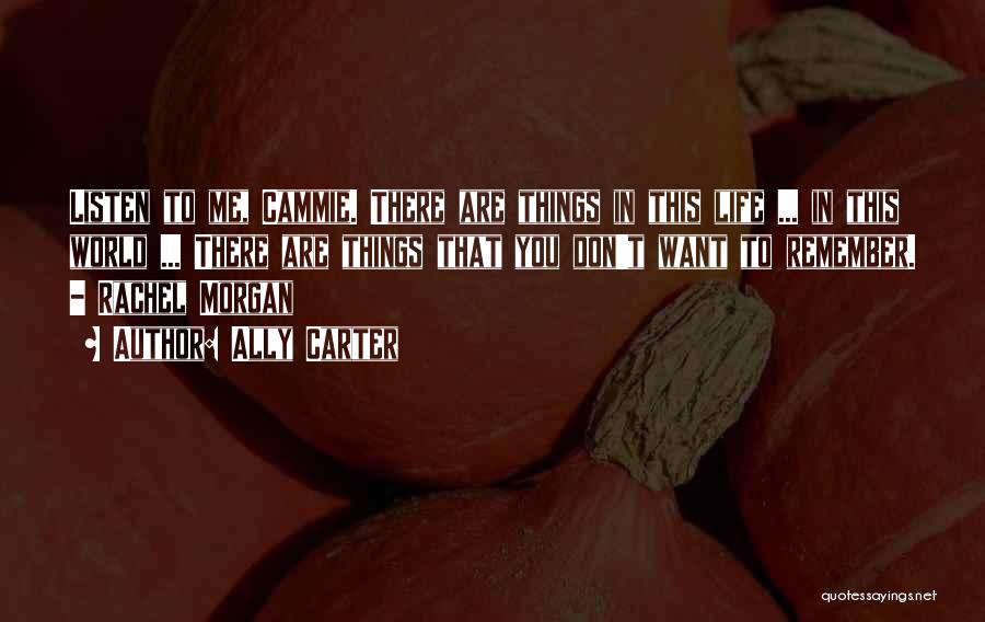 Ally Carter Quotes: Listen To Me, Cammie. There Are Things In This Life ... In This World ... There Are Things That You