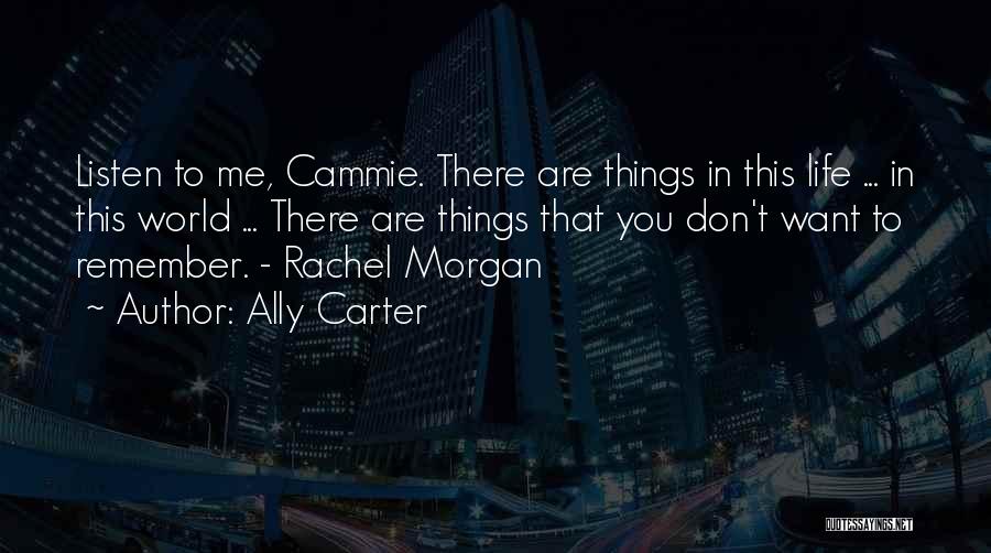 Ally Carter Quotes: Listen To Me, Cammie. There Are Things In This Life ... In This World ... There Are Things That You