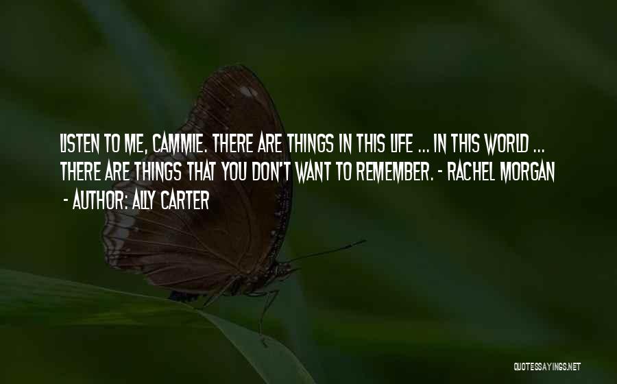 Ally Carter Quotes: Listen To Me, Cammie. There Are Things In This Life ... In This World ... There Are Things That You