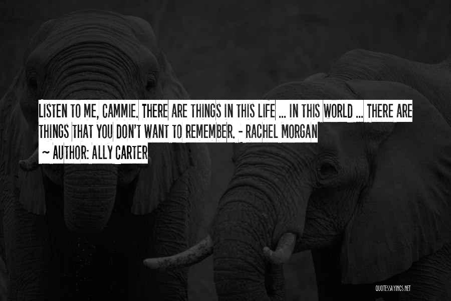 Ally Carter Quotes: Listen To Me, Cammie. There Are Things In This Life ... In This World ... There Are Things That You