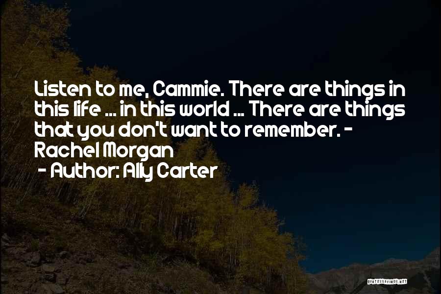 Ally Carter Quotes: Listen To Me, Cammie. There Are Things In This Life ... In This World ... There Are Things That You