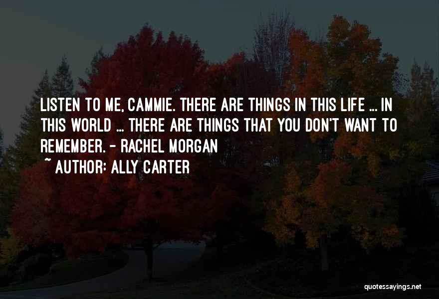 Ally Carter Quotes: Listen To Me, Cammie. There Are Things In This Life ... In This World ... There Are Things That You