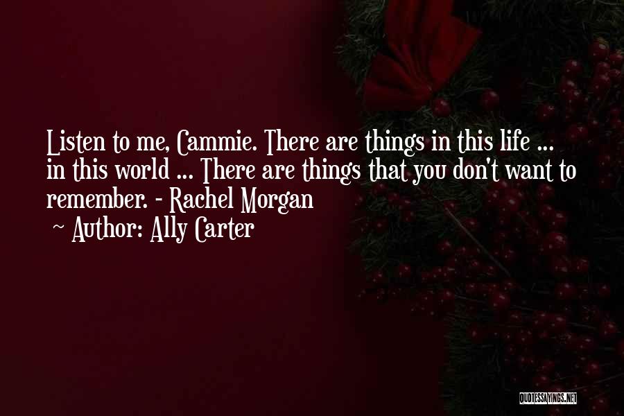 Ally Carter Quotes: Listen To Me, Cammie. There Are Things In This Life ... In This World ... There Are Things That You