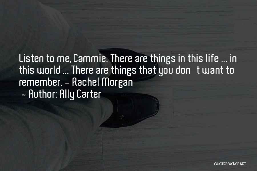 Ally Carter Quotes: Listen To Me, Cammie. There Are Things In This Life ... In This World ... There Are Things That You