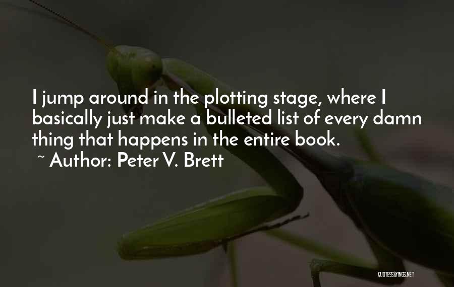 Peter V. Brett Quotes: I Jump Around In The Plotting Stage, Where I Basically Just Make A Bulleted List Of Every Damn Thing That