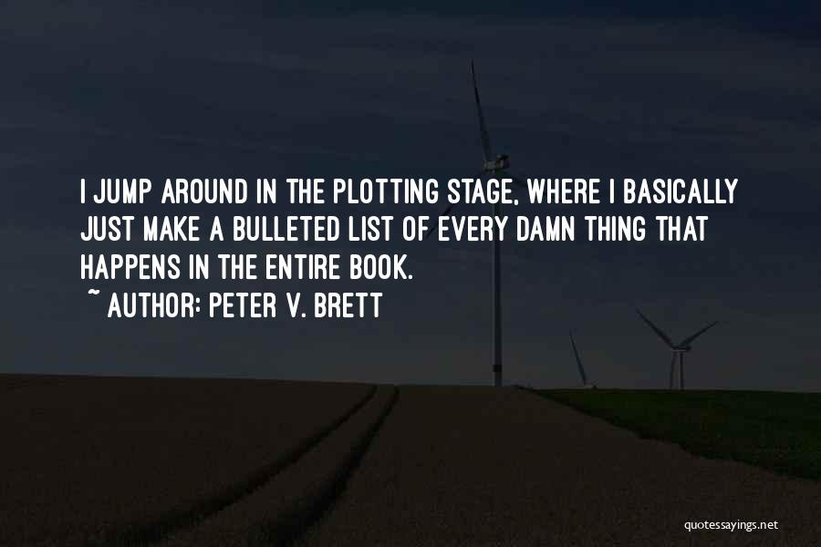 Peter V. Brett Quotes: I Jump Around In The Plotting Stage, Where I Basically Just Make A Bulleted List Of Every Damn Thing That