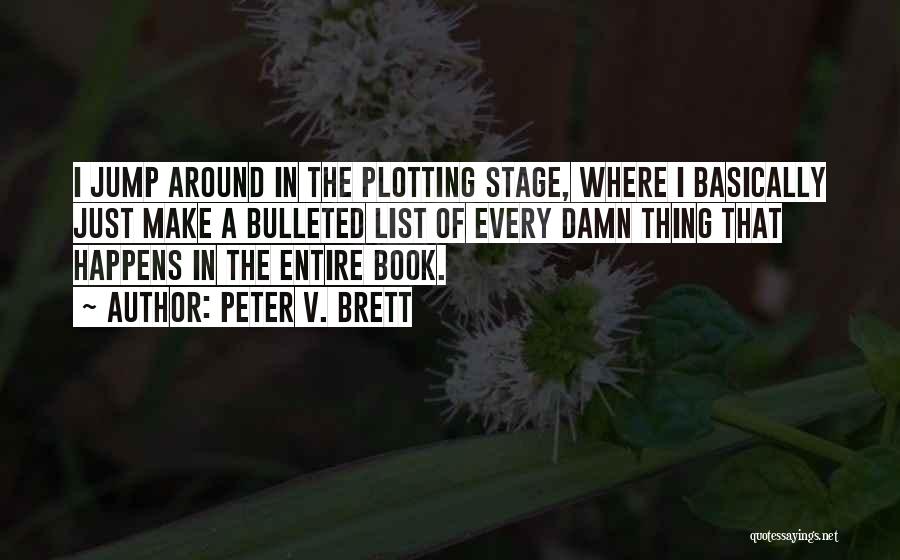 Peter V. Brett Quotes: I Jump Around In The Plotting Stage, Where I Basically Just Make A Bulleted List Of Every Damn Thing That