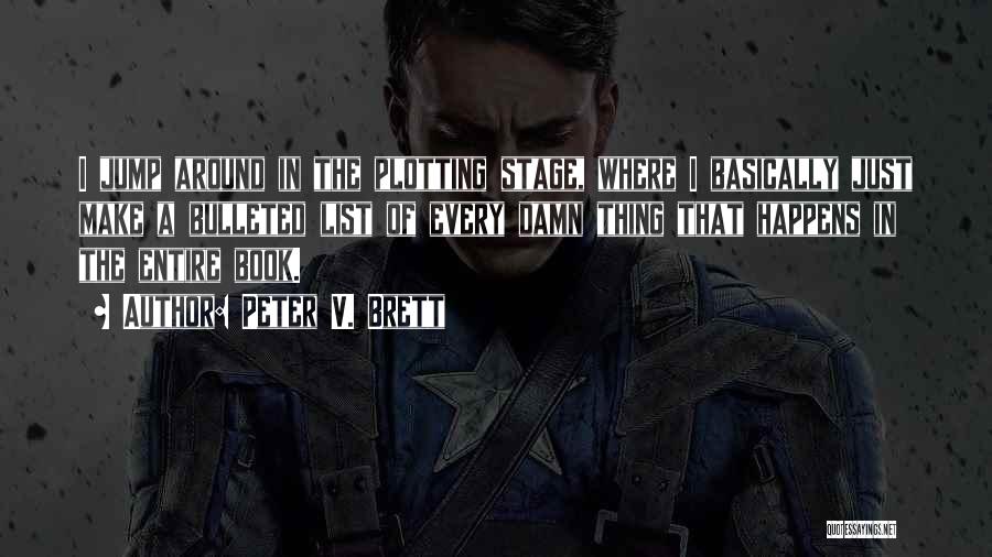 Peter V. Brett Quotes: I Jump Around In The Plotting Stage, Where I Basically Just Make A Bulleted List Of Every Damn Thing That