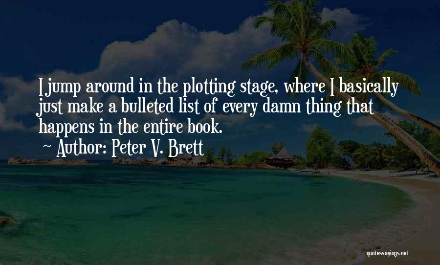 Peter V. Brett Quotes: I Jump Around In The Plotting Stage, Where I Basically Just Make A Bulleted List Of Every Damn Thing That