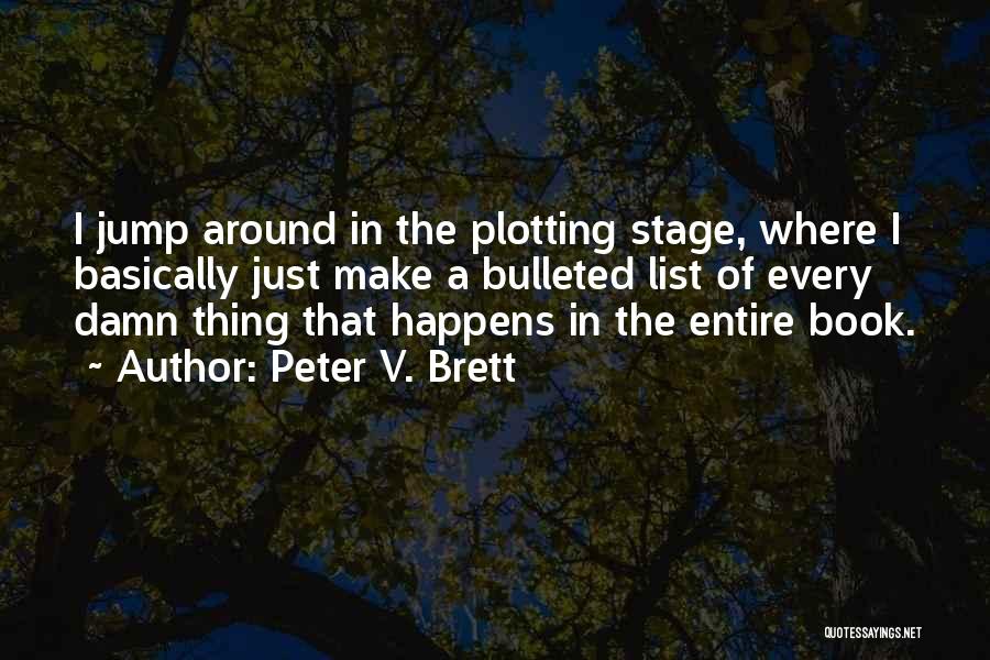 Peter V. Brett Quotes: I Jump Around In The Plotting Stage, Where I Basically Just Make A Bulleted List Of Every Damn Thing That