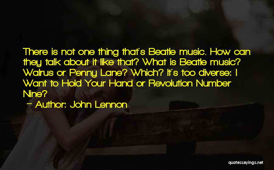 John Lennon Quotes: There Is Not One Thing That's Beatle Music. How Can They Talk About It Like That? What Is Beatle Music?