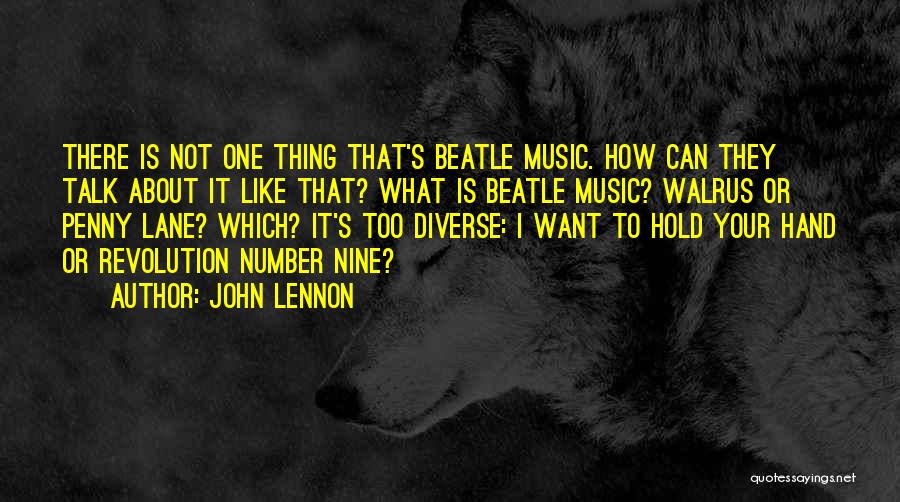 John Lennon Quotes: There Is Not One Thing That's Beatle Music. How Can They Talk About It Like That? What Is Beatle Music?