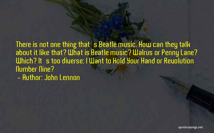 John Lennon Quotes: There Is Not One Thing That's Beatle Music. How Can They Talk About It Like That? What Is Beatle Music?