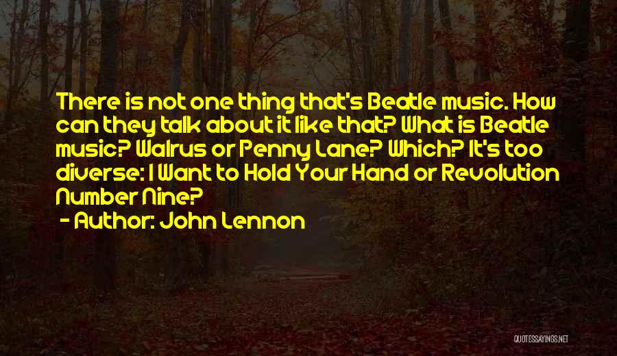 John Lennon Quotes: There Is Not One Thing That's Beatle Music. How Can They Talk About It Like That? What Is Beatle Music?