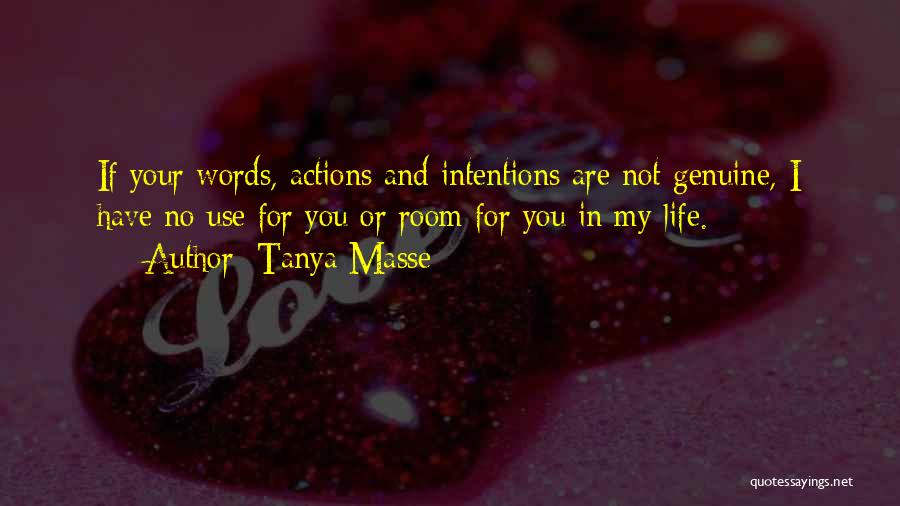Tanya Masse Quotes: If Your Words, Actions And Intentions Are Not Genuine, I Have No Use For You Or Room For You In