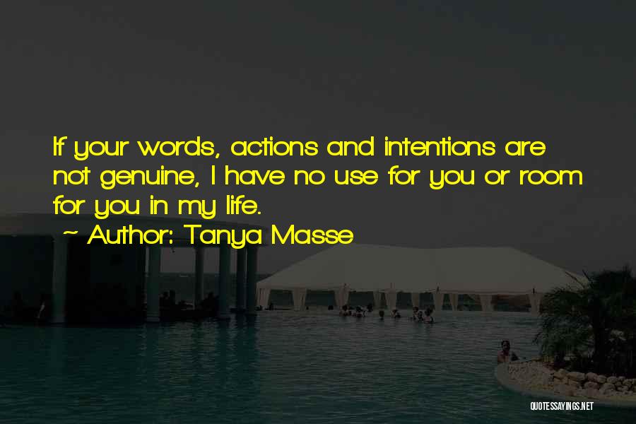 Tanya Masse Quotes: If Your Words, Actions And Intentions Are Not Genuine, I Have No Use For You Or Room For You In