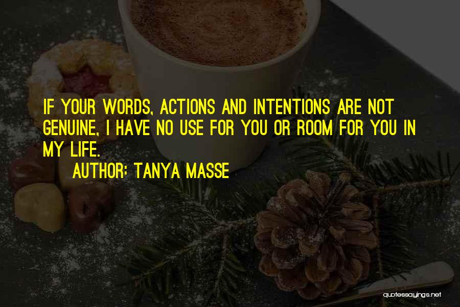 Tanya Masse Quotes: If Your Words, Actions And Intentions Are Not Genuine, I Have No Use For You Or Room For You In